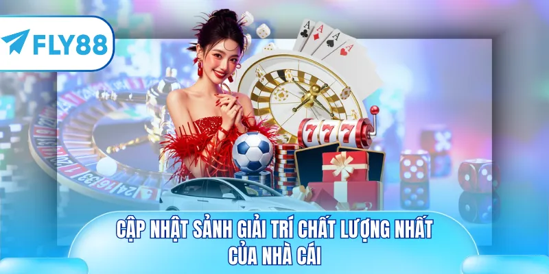 Cập nhật sảnh giải trí chất lượng nhất của nhà cái