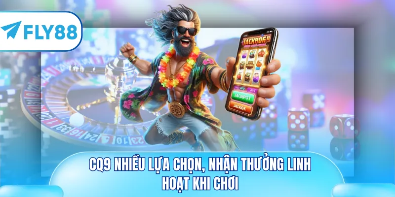 CQ9 nhiều lựa chọn, nhận thưởng linh hoạt khi chơi