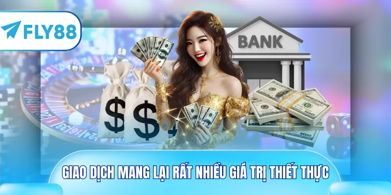 Giao dịch mang lại rất nhiều giá trị thiết thực