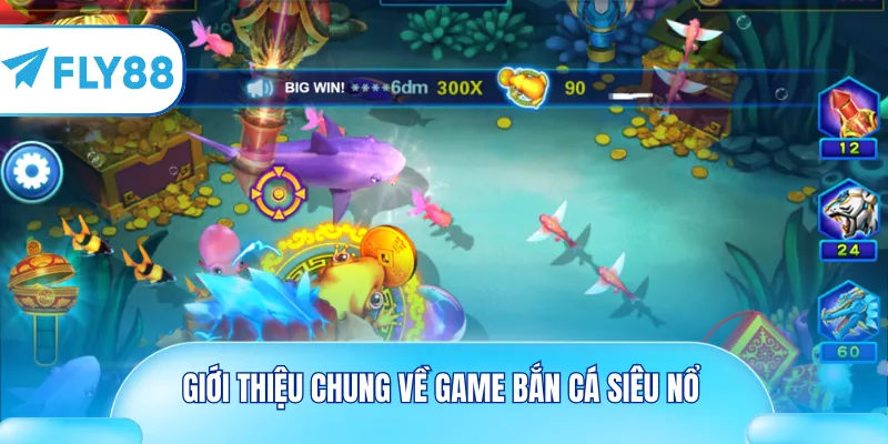 Giới thiệu chung về game bắn cá siêu nổ 