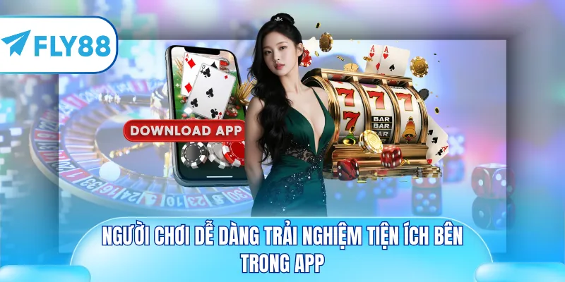 Người chơi dễ dàng trải nghiệm tiện ích bên trong app