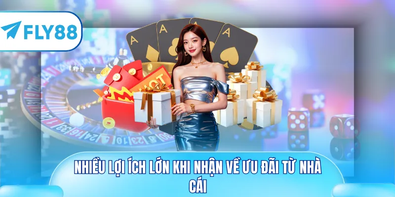 Nhiều lợi ích lớn khi nhận về ưu đãi từ nhà cái