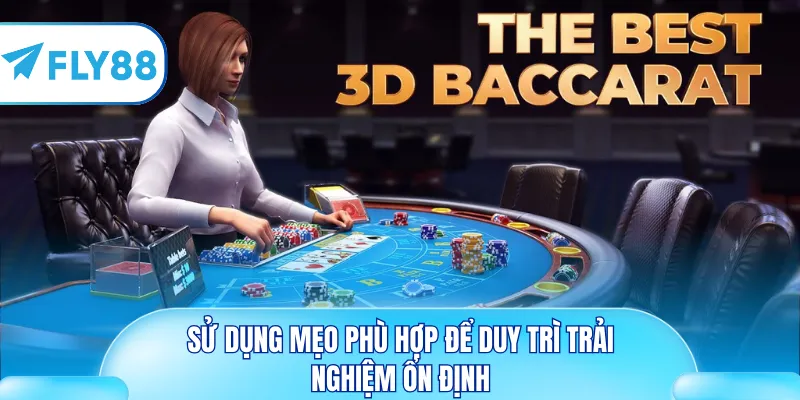 Sử dụng mẹo phù hợp để duy trì trải nghiệm ổn định